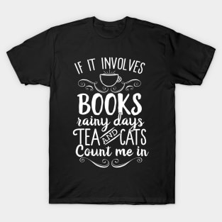 If It Involves Books Rainy Days Tea And Cats Count Me In T-Shirt